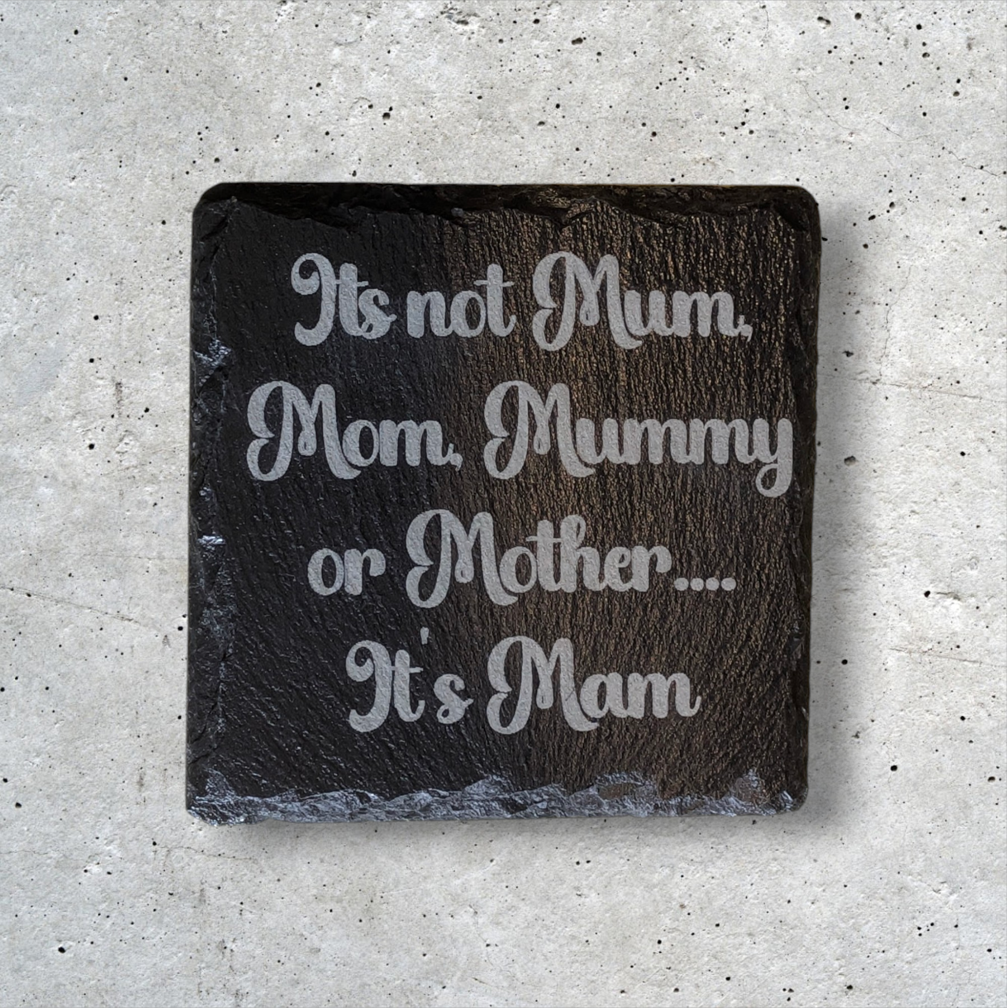 Slate coaster with the words It's not Mum, mom, mummy or mother...It's Mam, laser engraved onto it 
